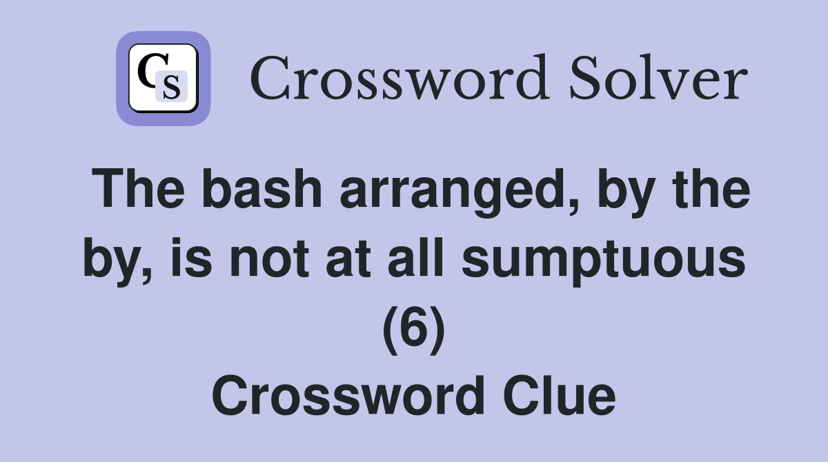 The bash arranged, by the by, is not at all sumptuous (6) Crossword Clue