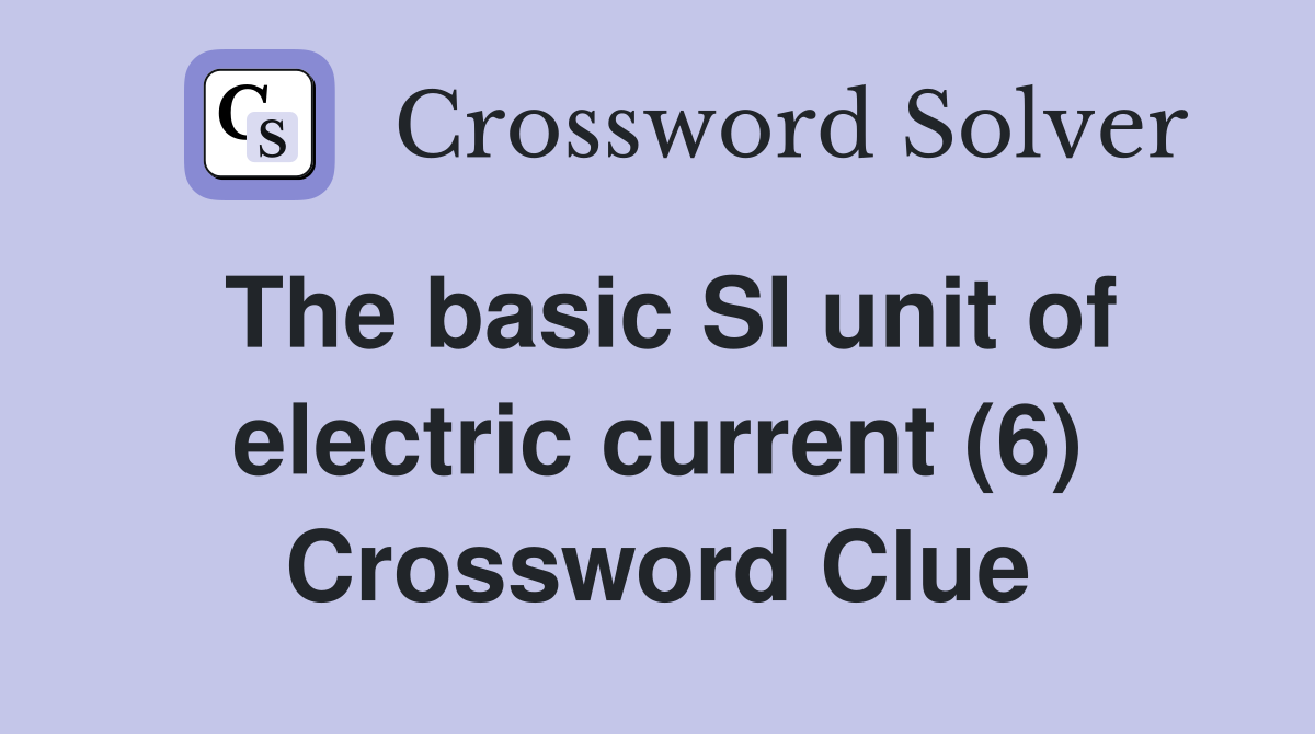 The basic SI unit of electric current (6) Crossword Clue