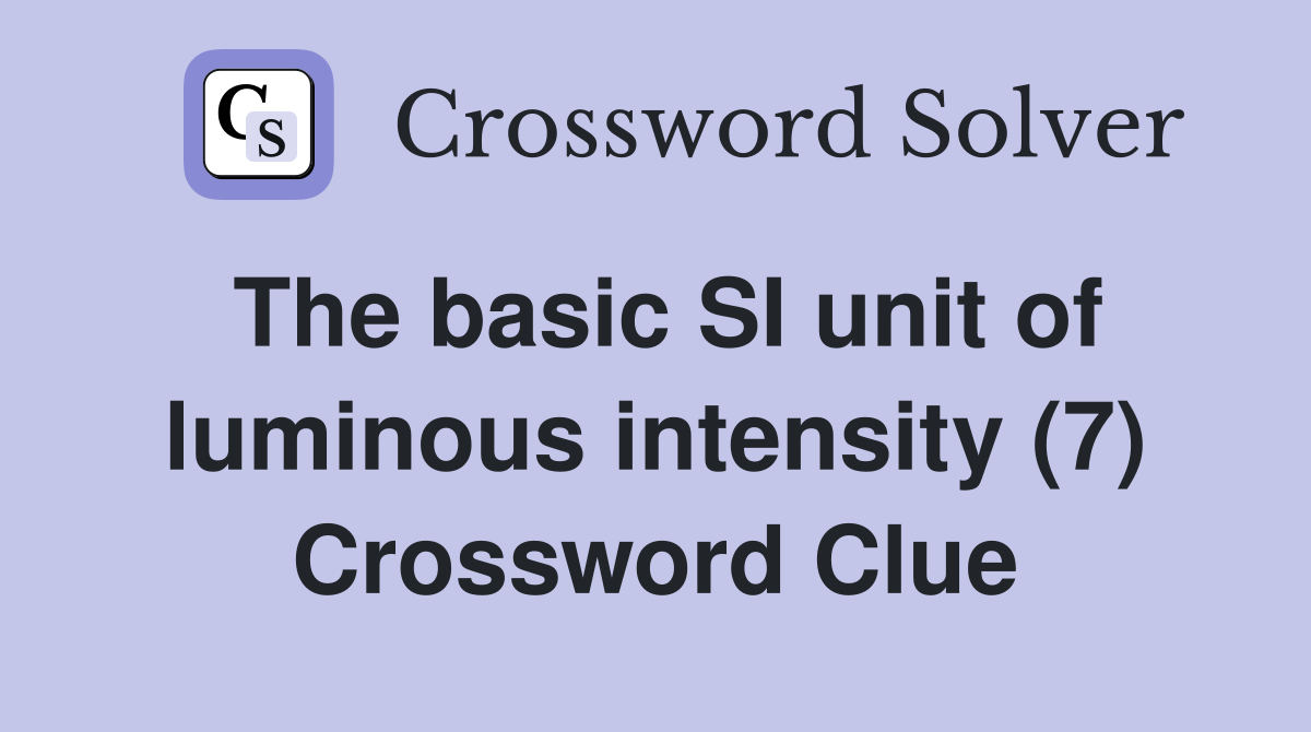 The basic SI unit of luminous intensity (7) Crossword Clue