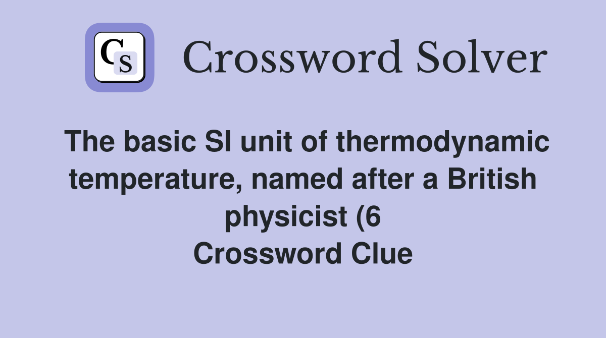 The basic SI unit of thermodynamic temperature named after a British The basic SI unit of thermodynamic temperature named after a British