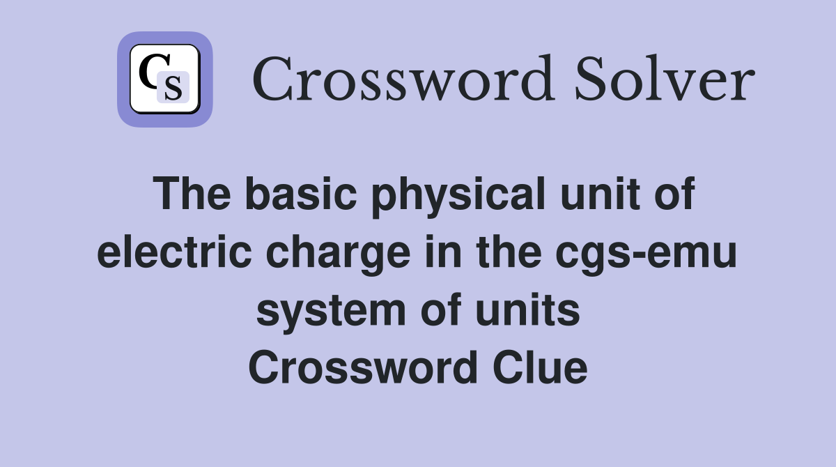 The basic physical unit of electric charge in the cgs-emu system of units Crossword Clue