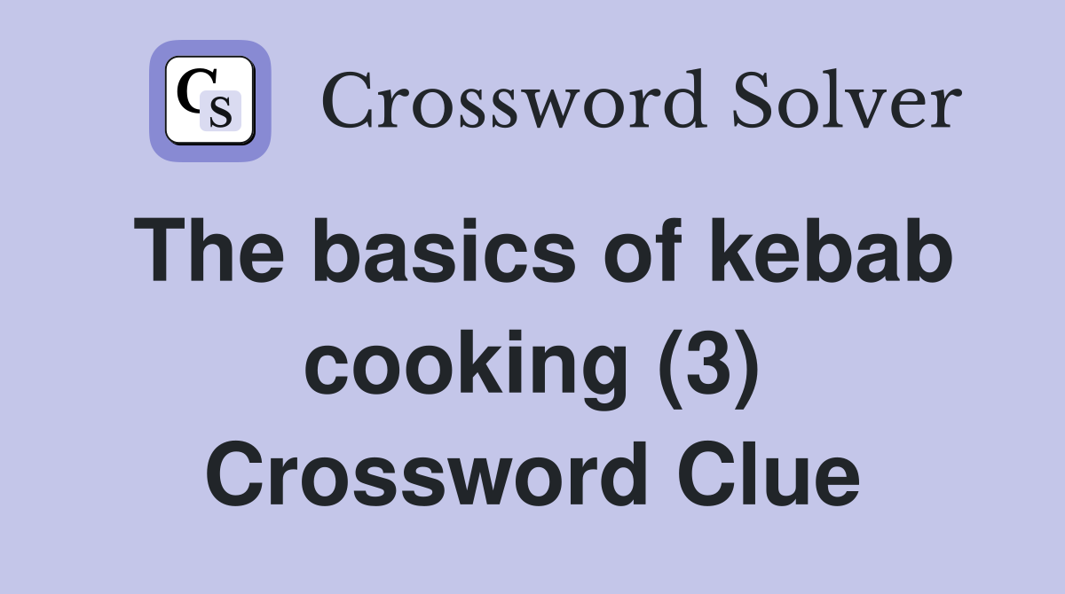 The basics of kebab cooking (3) Crossword Clue