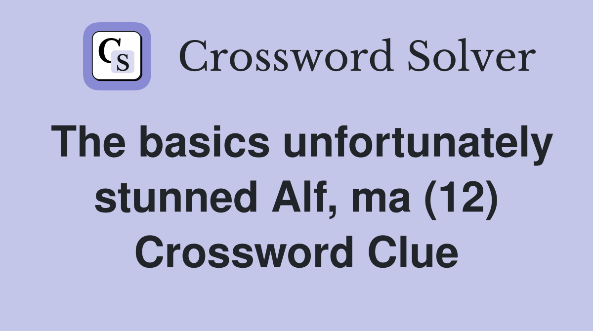 The basics unfortunately stunned Alf, ma (12) Crossword Clue