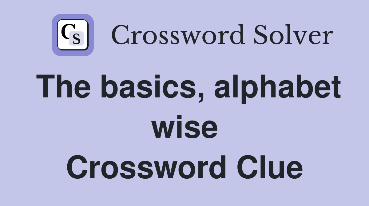 The basics, alphabet wise Crossword Clue
