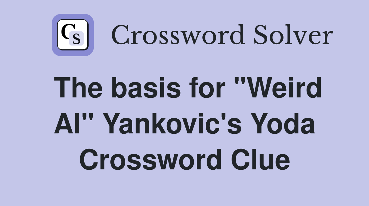 The basis for "Weird Al" Yankovic's Yoda Crossword Clue