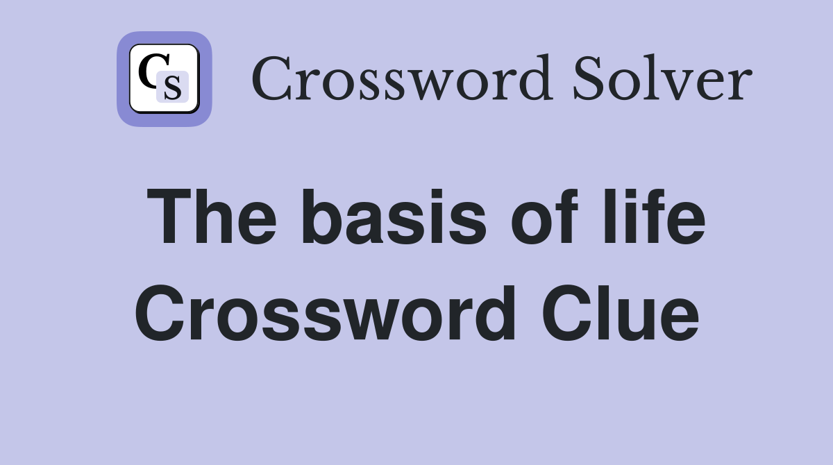 The basis of life Crossword Clue