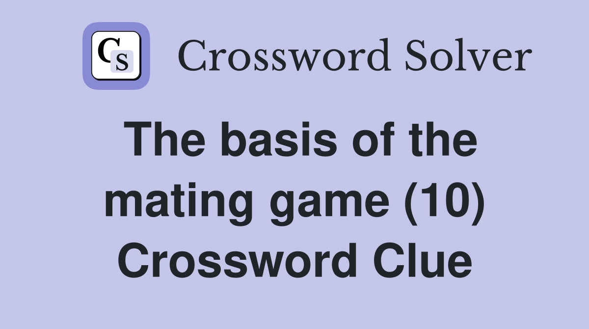 The basis of the mating game (10) Crossword Clue