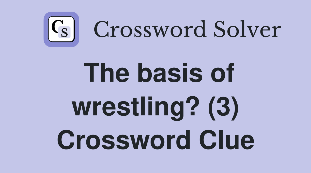 The basis of wrestling? (3) Crossword Clue