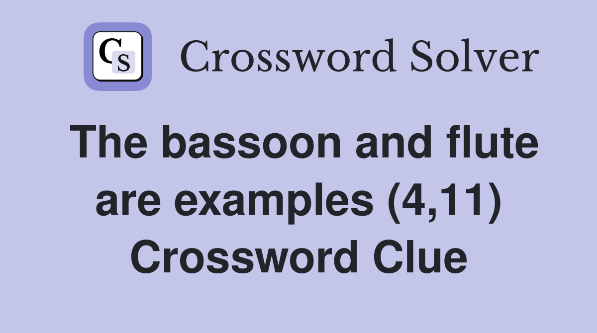 The bassoon and flute are examples (4,11) Crossword Clue