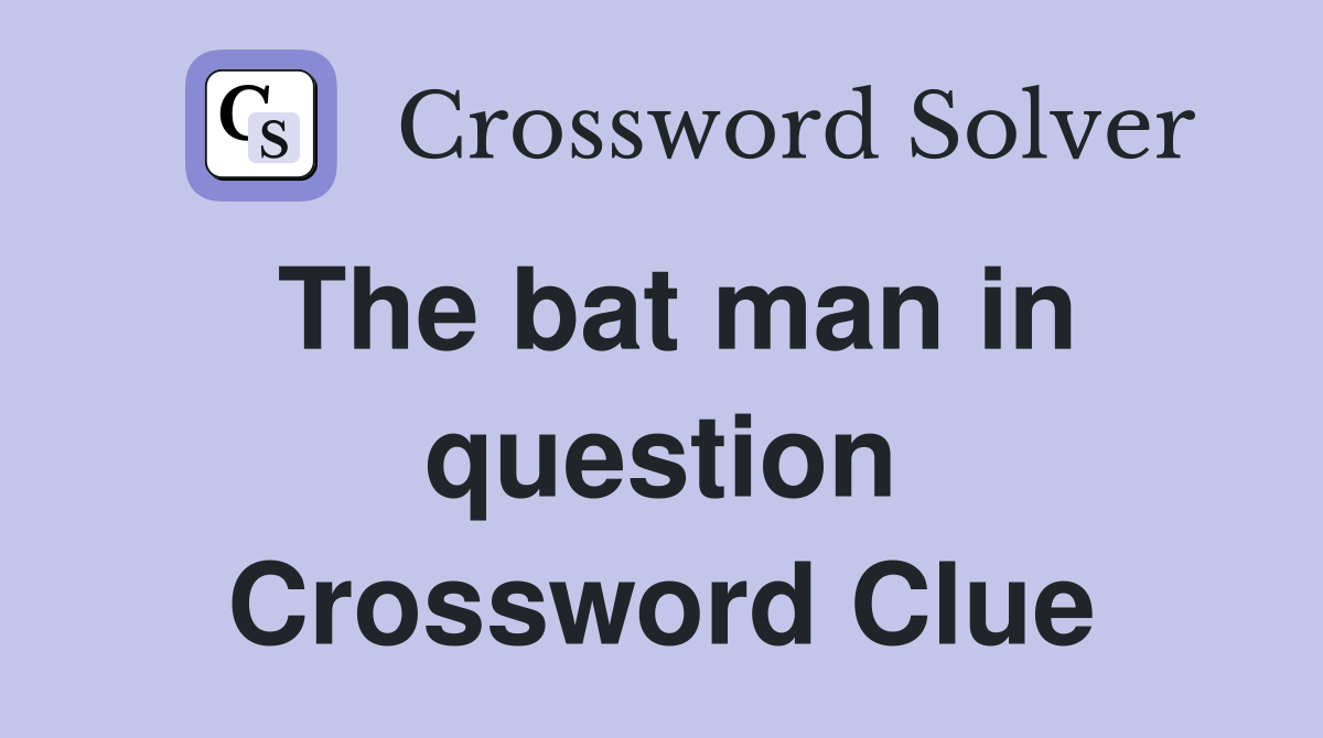 The bat man in question Crossword Clue