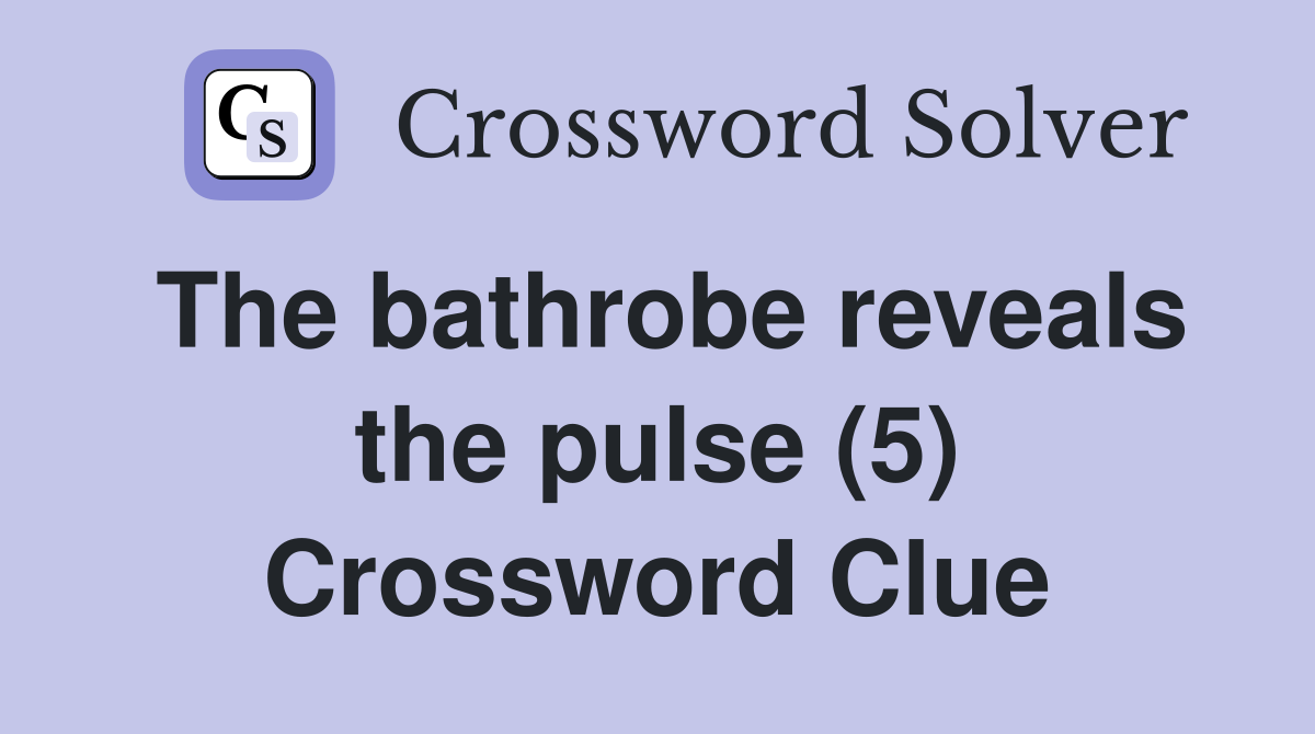 The bathrobe reveals the pulse (5) Crossword Clue
