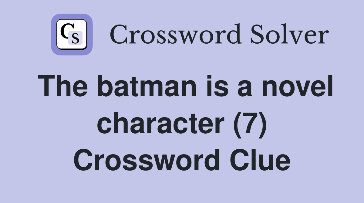 The batman is a novel character (7) Crossword Clue