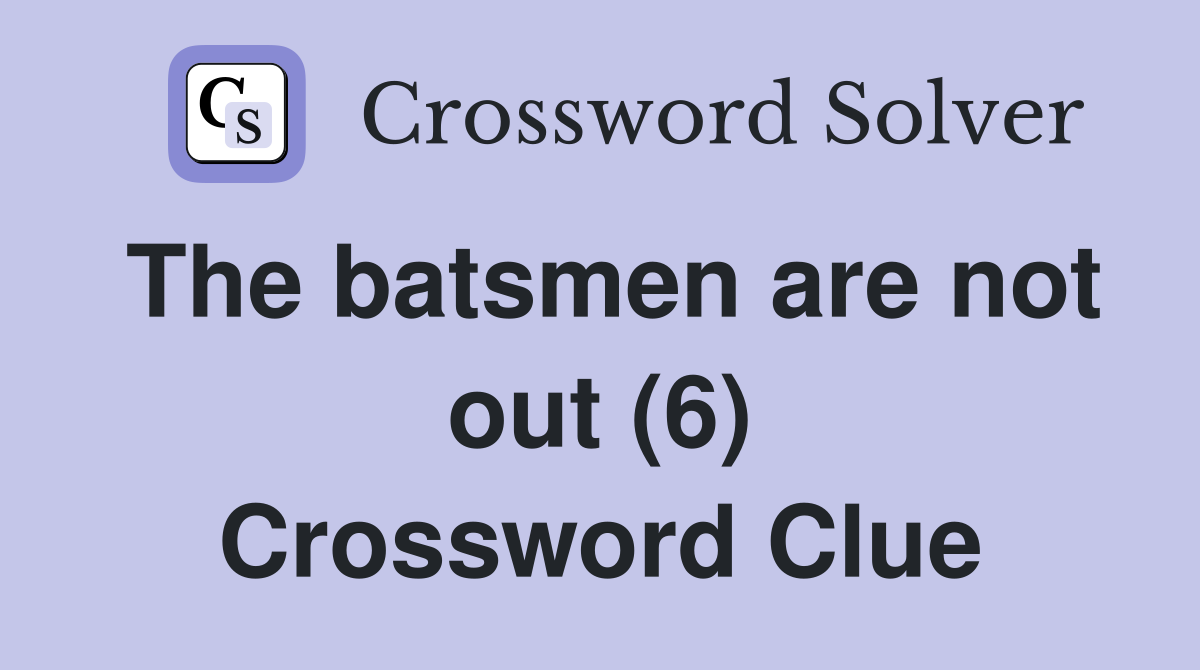 The batsmen are not out (6) Crossword Clue