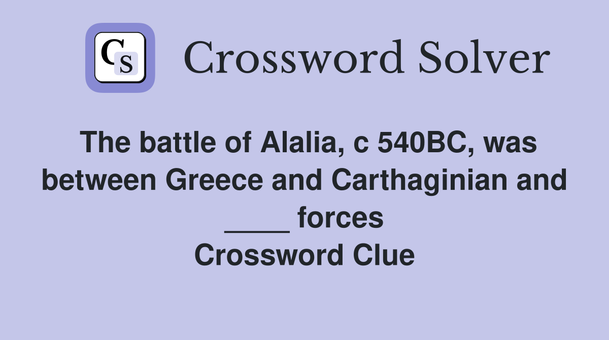 The battle of Alalia, c 540BC, was between Greece and Carthaginian and ____ forces Crossword Clue