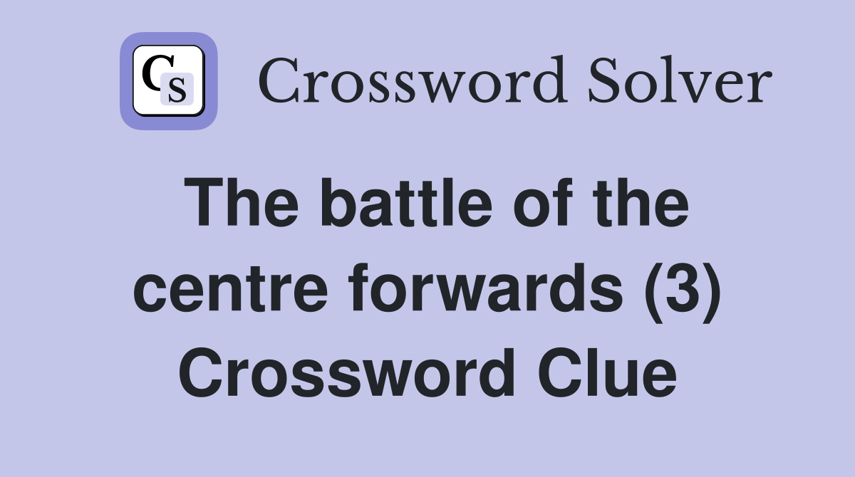 The battle of the centre forwards (3) Crossword Clue