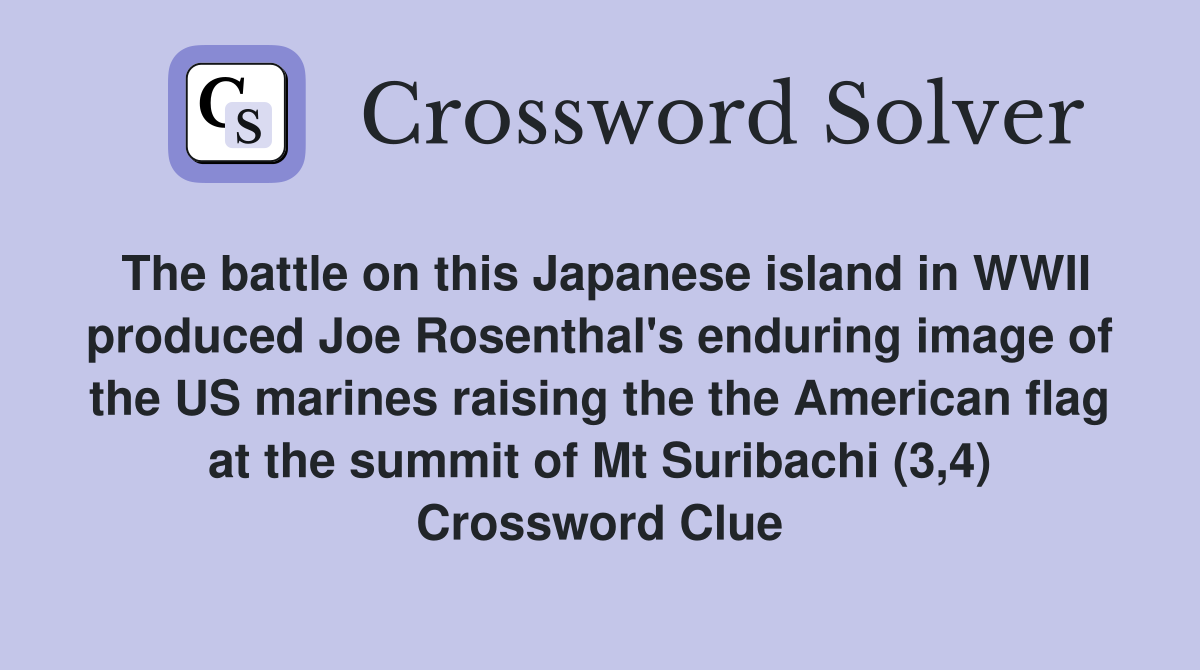 The battle on this Japanese island in WWII produced Joe Rosenthal's enduring image of the US marines raising the the American flag at the summit of Mt Suribachi (3,4) Crossword Clue