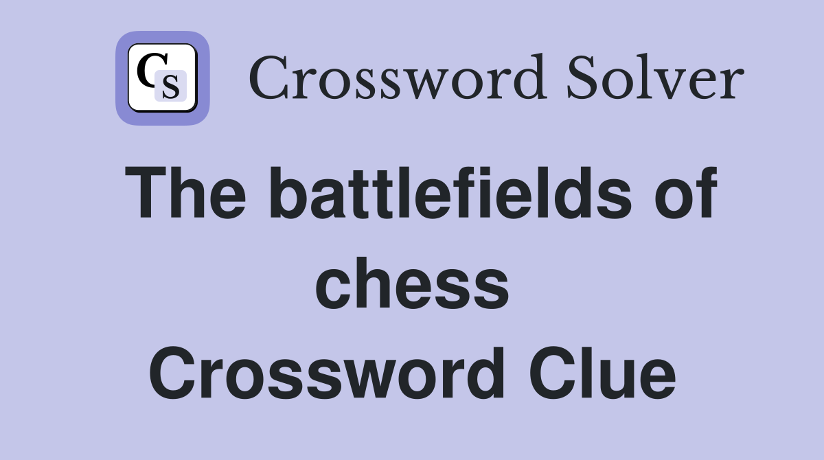 The battlefields of chess Crossword Clue