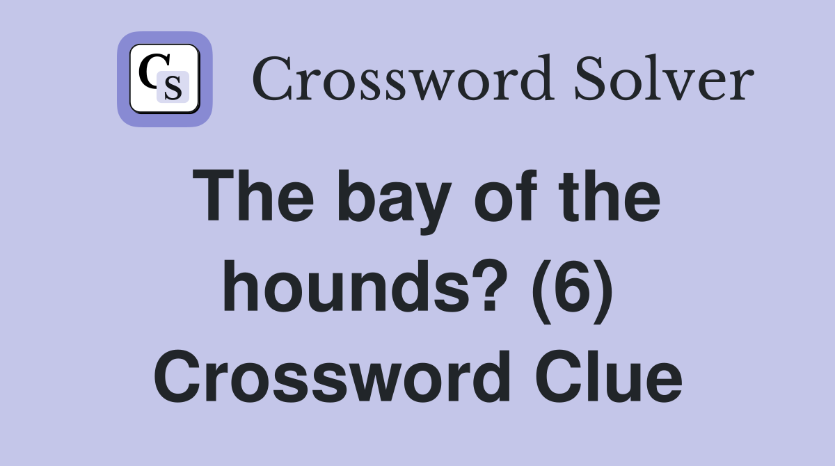 The bay of the hounds? (6) Crossword Clue