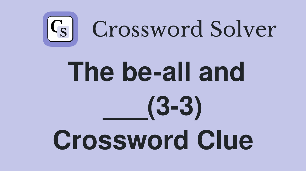 The be-all and ___(3-3) Crossword Clue