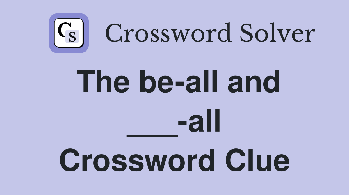 The be-all and ___-all Crossword Clue