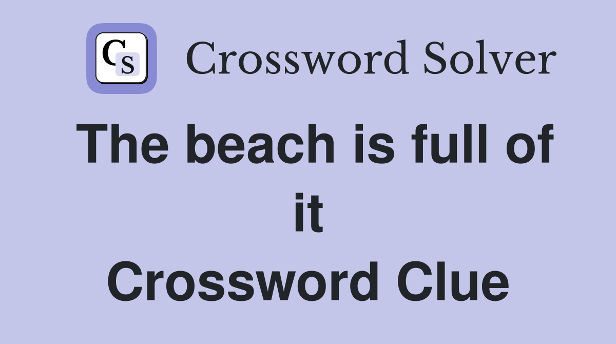 The beach is full of it Crossword Clue