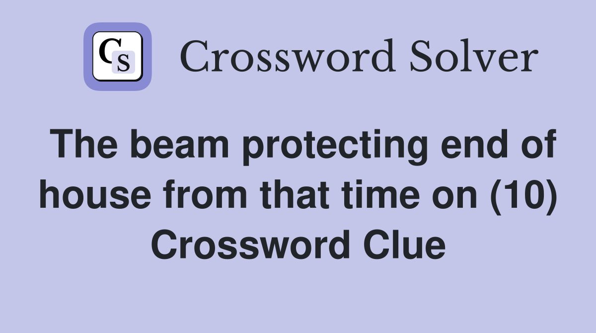 The beam protecting end of house from that time on (10) Crossword Clue