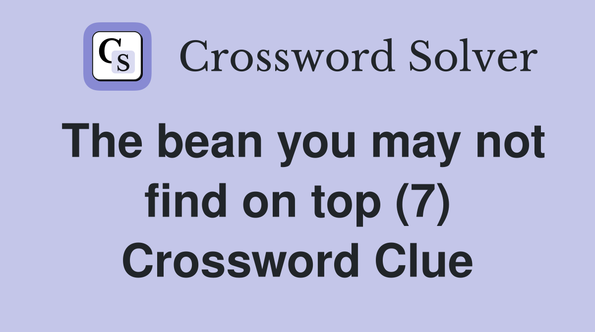 The bean you may not find on top (7) Crossword Clue