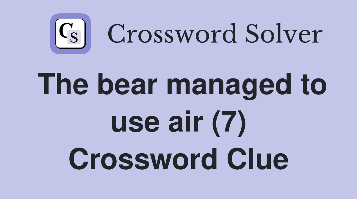 The bear managed to use air (7) Crossword Clue