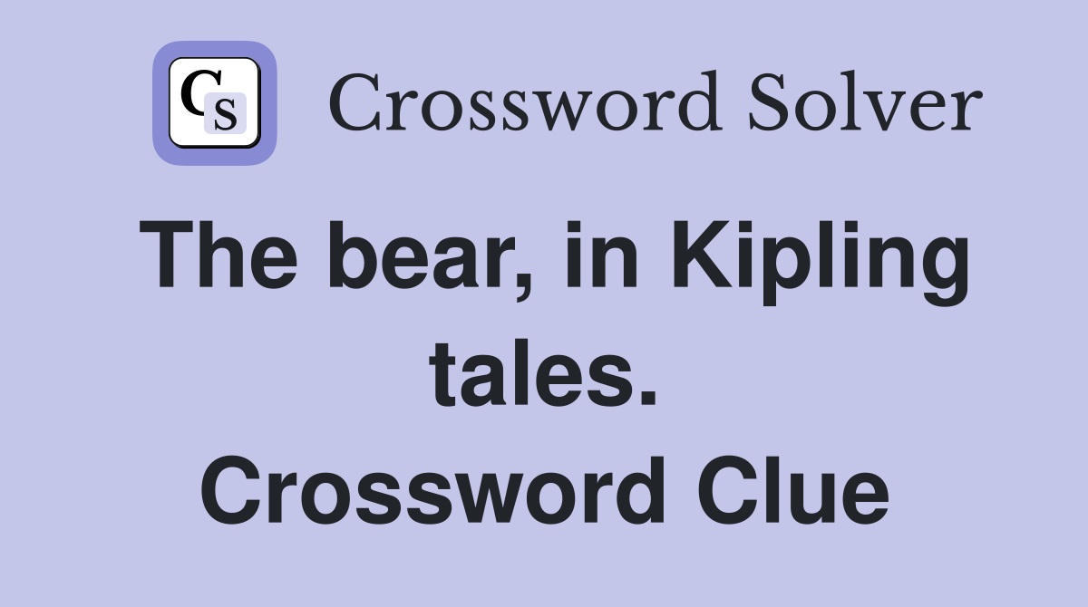 The bear, in Kipling tales. Crossword Clue