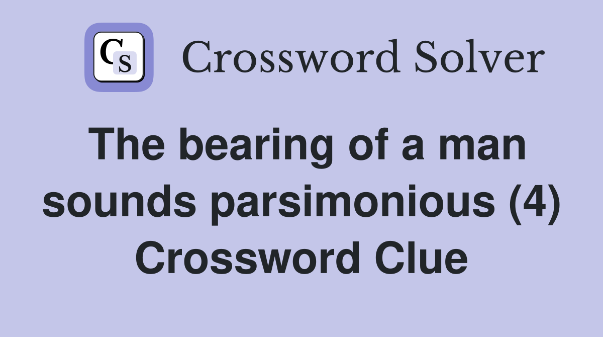 The bearing of a man sounds parsimonious (4) Crossword Clue