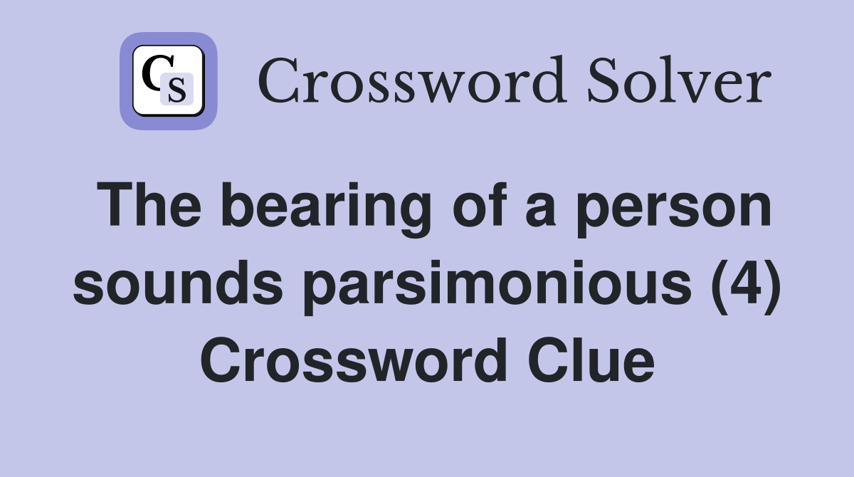 The bearing of a person sounds parsimonious (4) Crossword Clue