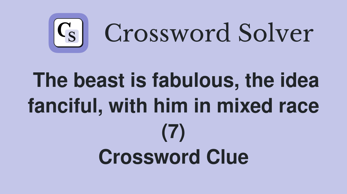 The beast is fabulous, the idea fanciful, with him in mixed race (7) Crossword Clue