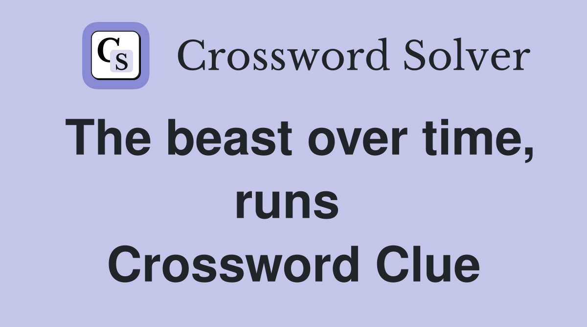 The beast over time, runs  Crossword Clue