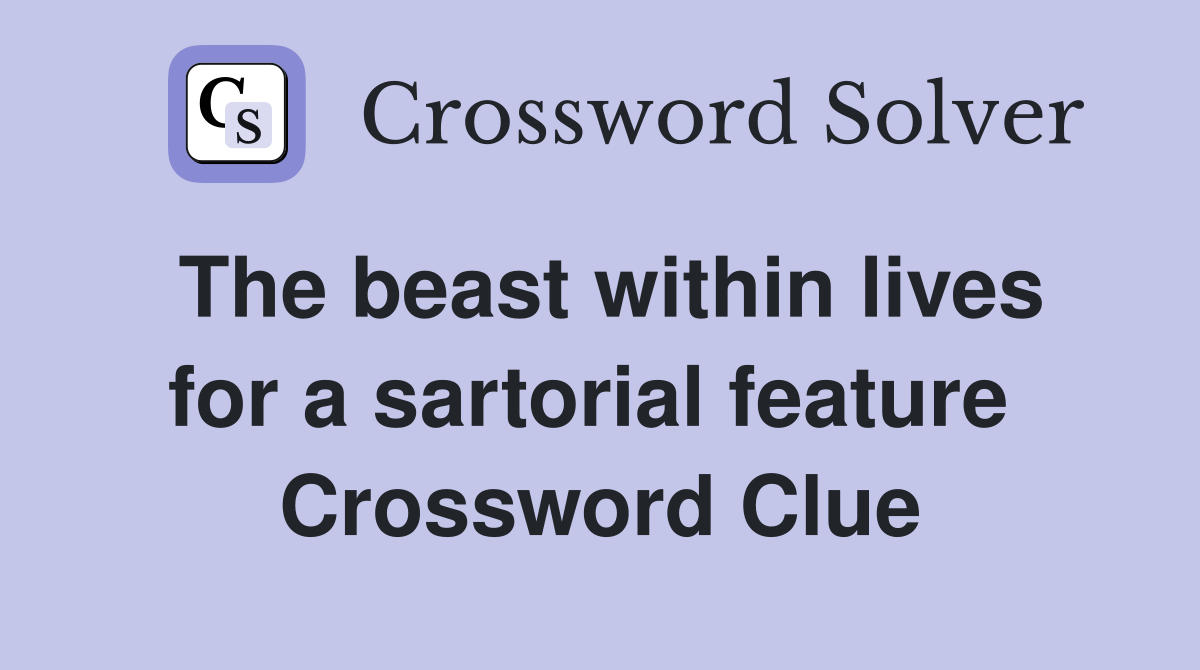 The beast within lives for a sartorial feature  Crossword Clue