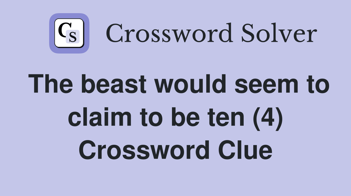 The beast would seem to claim to be ten (4) Crossword Clue