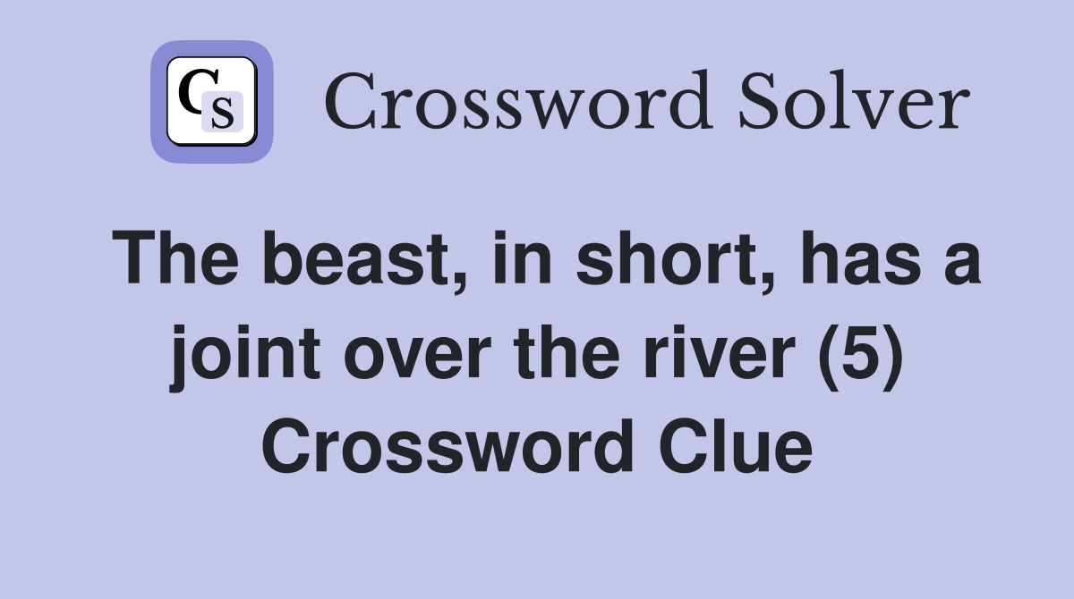 The beast, in short, has a joint over the river (5) Crossword Clue