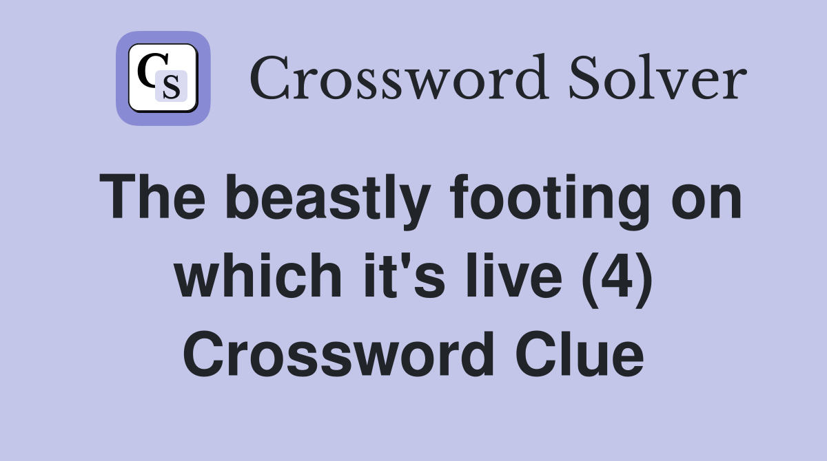 The beastly footing on which it's live (4) Crossword Clue