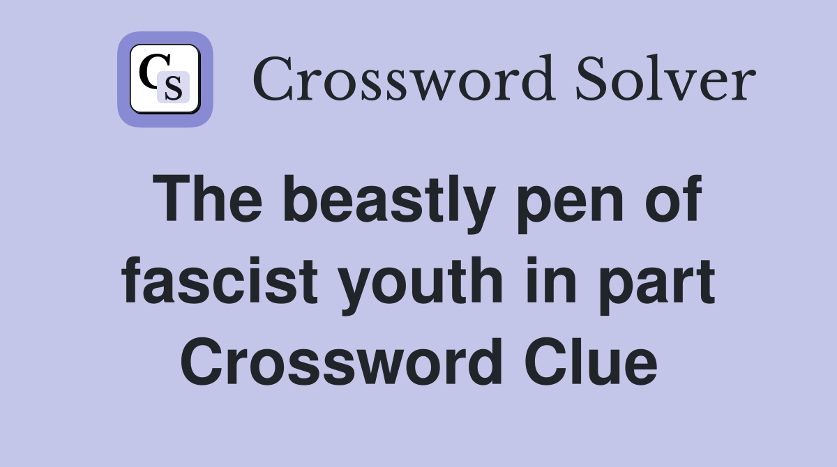The beastly pen of fascist youth in part Crossword Clue