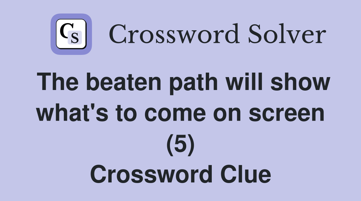 The beaten path will show what's to come on screen (5) Crossword Clue