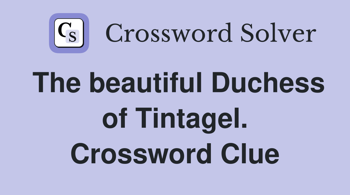 The beautiful Duchess of Tintagel. Crossword Clue