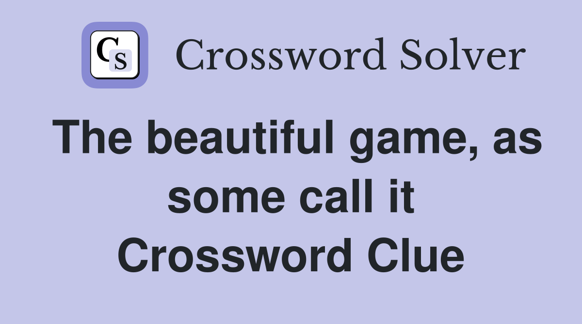 The beautiful game, as some call it Crossword Clue