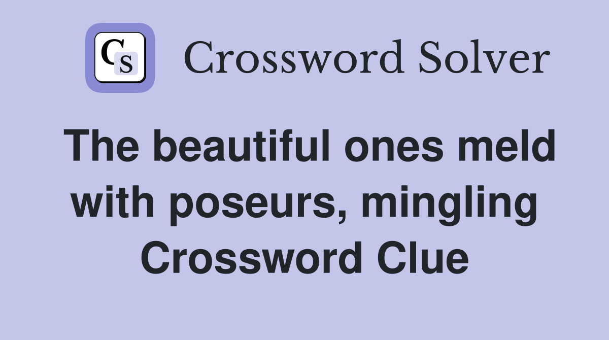 The beautiful ones meld with poseurs, mingling Crossword Clue