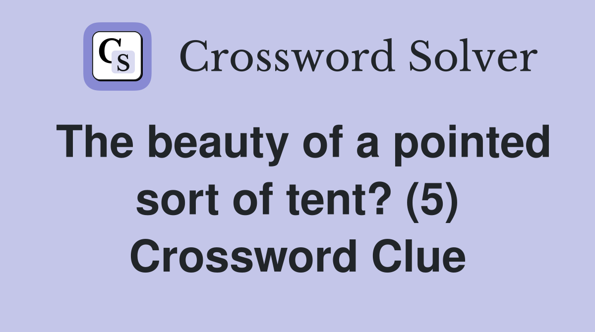 The beauty of a pointed sort of tent? (5) Crossword Clue