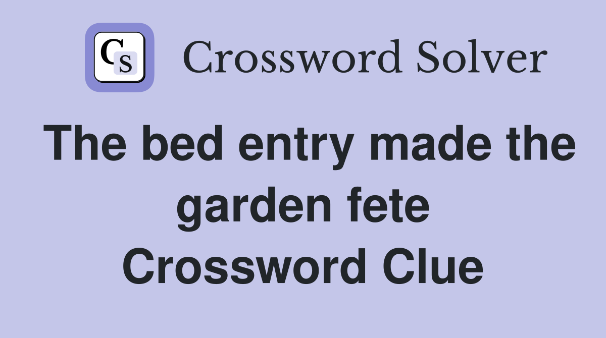 The bed entry made the garden fete Crossword Clue