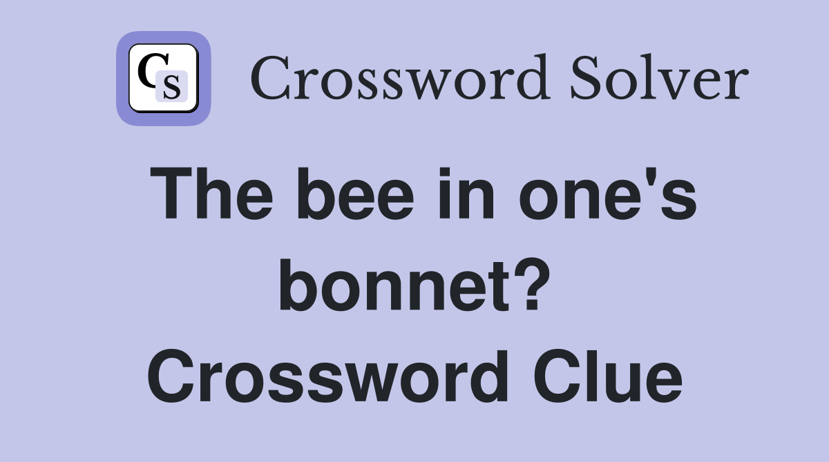 The bee in one's bonnet? Crossword Clue