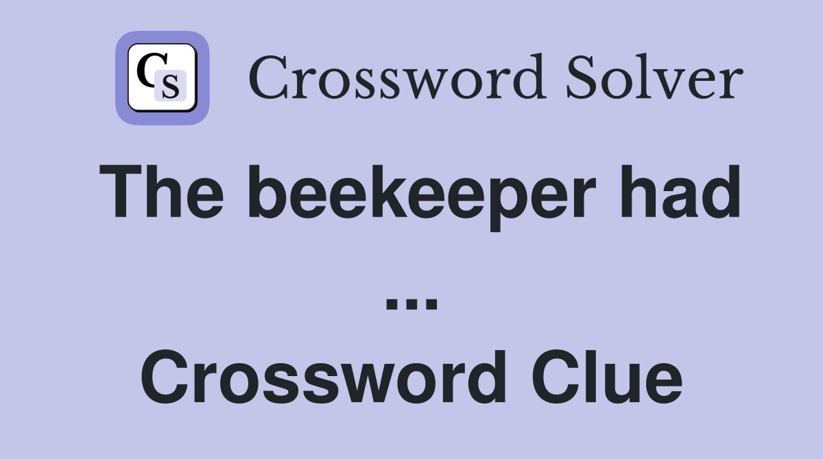 The beekeeper had ... Crossword Clue