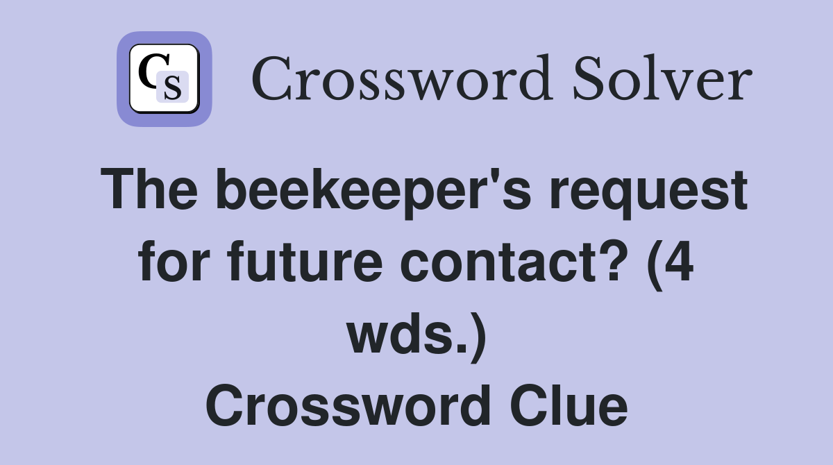 The beekeeper's request for future contact? (4 wds.) Crossword Clue