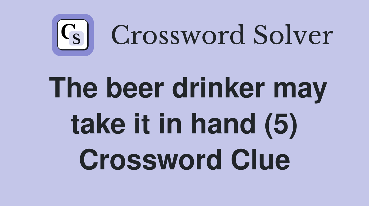 The beer drinker may take it in hand (5) Crossword Clue