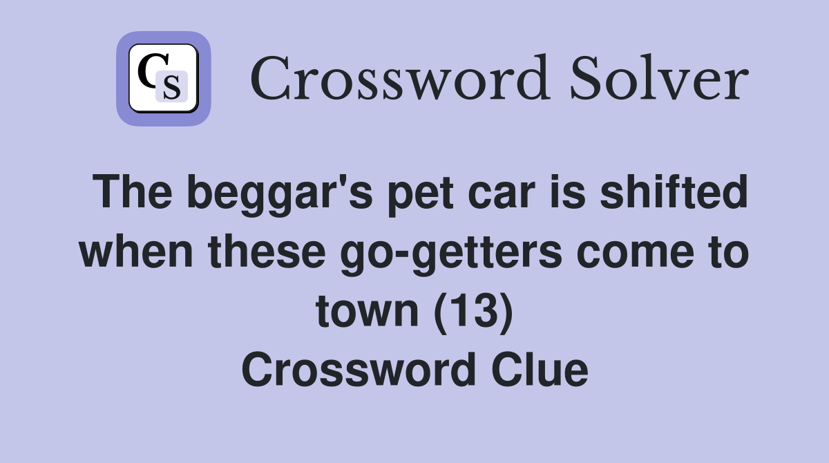 The beggar's pet car is shifted when these go-getters come to town (13) Crossword Clue
