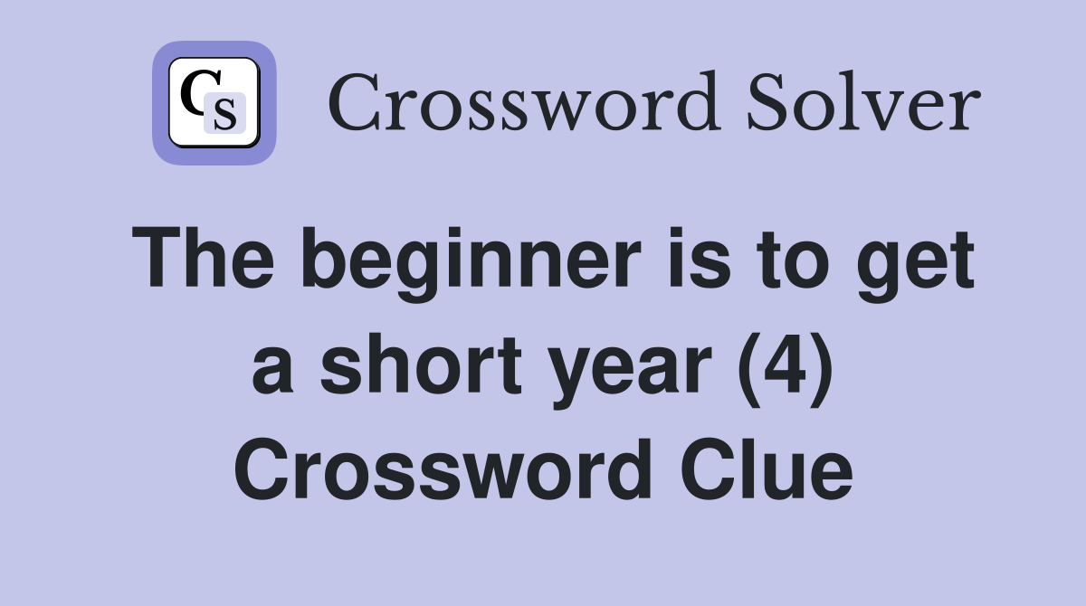 The beginner is to get a short year (4) Crossword Clue